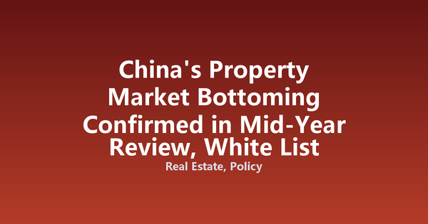 China's Property Market Bottoming Confirmed in Mid-Year Review, White List Delivery Accelerates