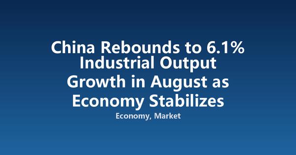 China Rebounds to 6.1% Industrial Output Growth in August as Economy Stabilizes