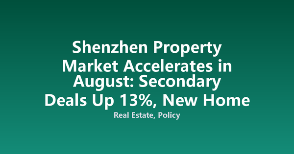 Shenzhen Property Market Accelerates in August: Secondary Deals Up 13%, New Home Demand Jumps 40%