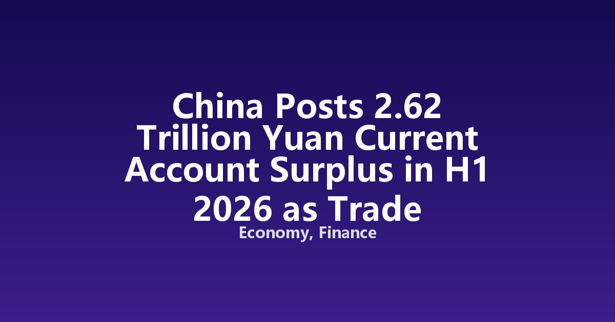 China Posts 2.62 Trillion Yuan Current Account Surplus in H1 2026 as Trade Strengthens