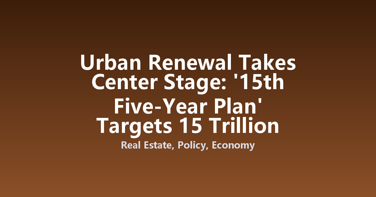 Urban Renewal Takes Center Stage: '15th Five-Year Plan' Targets 15 Trillion Yuan Investment