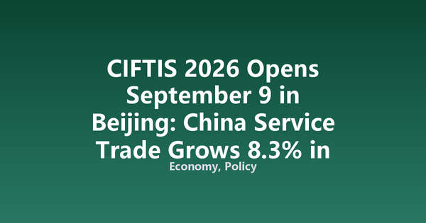 CIFTIS 2026 Opens September 9 in Beijing: China Service Trade Grows 8.3% in H1, Set to Draw Global Players