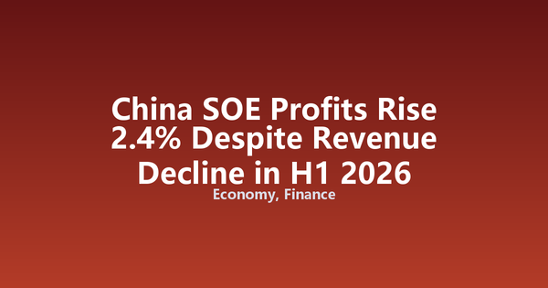 China SOE Profits Rise 2.4% Despite Revenue Decline in H1 2026